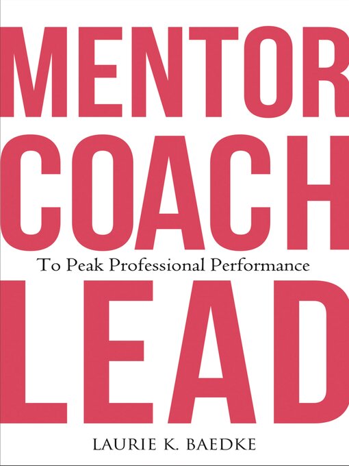 Title details for Mentor, Coach, Lead to Peak Professional Performance by Laurie K. Baedke - Available